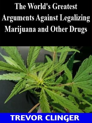 cover image of The World's Greatest Arguments Against Legalizing Marijuana and Other Drugs